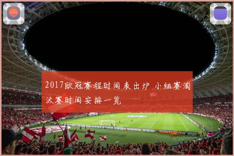 2017欧冠赛程时间表出炉 小组赛淘汰赛时间安排一览